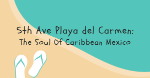 5th Ave Playa del Carmen: The Soul Of Caribbean Mexico