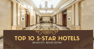 Top 10 5-Star Luxury Hotels In Mexico City