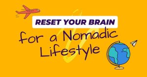 how to reset your brain for a nomadic lifestyle