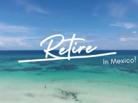 Retire in Mexico and Live Your Best Life in 2023 & Beyond